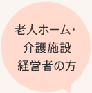 老人ホーム・介護施設経営者の方