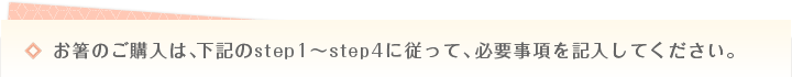 お箸のご購入は、下記のstep1～step4に従って、必要事項を記入してください。