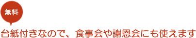 無料台紙付きなので、食事会や謝恩会にも使えます。